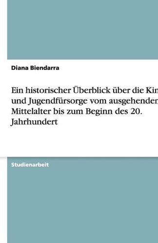 Ein historischer Überblick über die Kinder- und Jugendfürsorge vom ausgehenden Mittelalter bis zum Beginn des 20. Jahrhundert