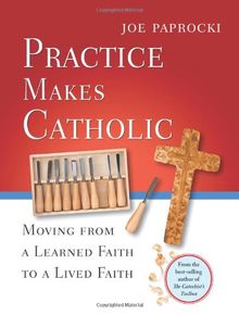 Practice Makes Catholic: Moving from a Learned Faith to a Lived Faith (Toolbox)