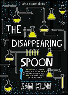 The Disappearing Spoon: And Other True Tales of Rivalry, Adventure, and the History of the World from the Periodic Table of the Elements (Young Readers Edition)