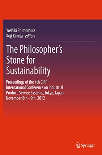 The Philosopher's Stone for Sustainability: Proceedings of the 4th CIRP International Conference on Industrial Product-Service Systems, Tokyo, Japan, ... (Lecture Notes in Production Engineering)