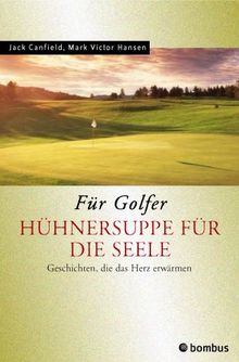 Hühnersuppe für die Seele. Für Golfer. Geschichten, die das Herz erwärmen