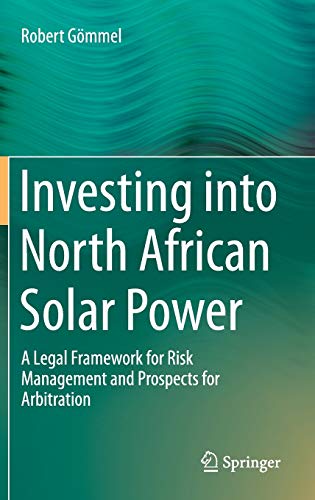 Investing into North African Solar Power: A Legal Framework for Risk Management and Prospects for Arbitration