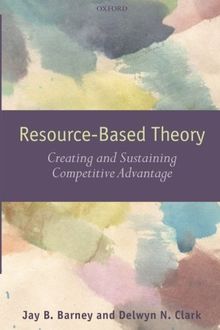 Resource-Based Theory: Creating and Sustaining Competitive Advantage