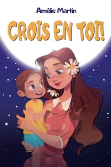 Crois en toi!: Histoires inspirantes pour enfants sur le courage, la force intérieure et la confiance en soi + 2 BONUS