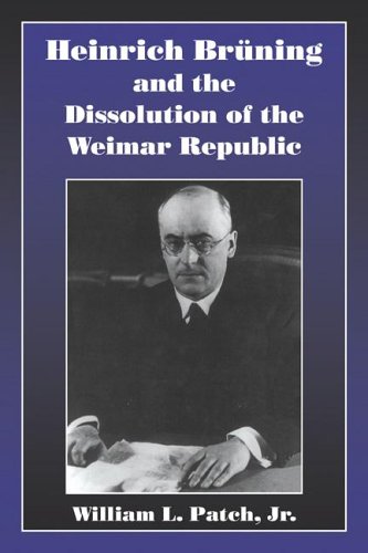 Patch, William L. , Jr. Heinrich Bruning Dissol Weimar Rep