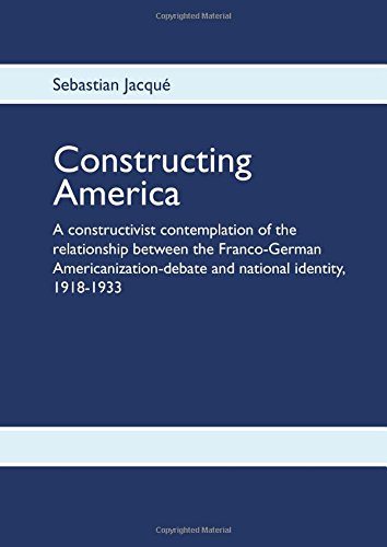 Constructing America: A constructivist contemplation of the relationship between the Franco-German Americanization-debate and national identity, 1918-1933