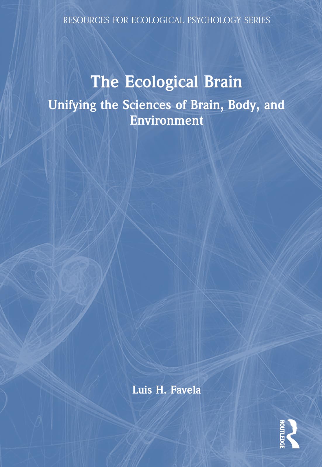 The Ecological Brain: Unifying the Sciences of Brain, Body, and Environment (Resources for Ecological Psychology)