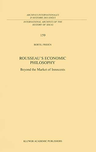 Rousseau’s Economic Philosophy: Beyond the Market of Innocents (International Archives of the History of Ideas Archives internationales d'histoire des idées, 159, Band 159)
