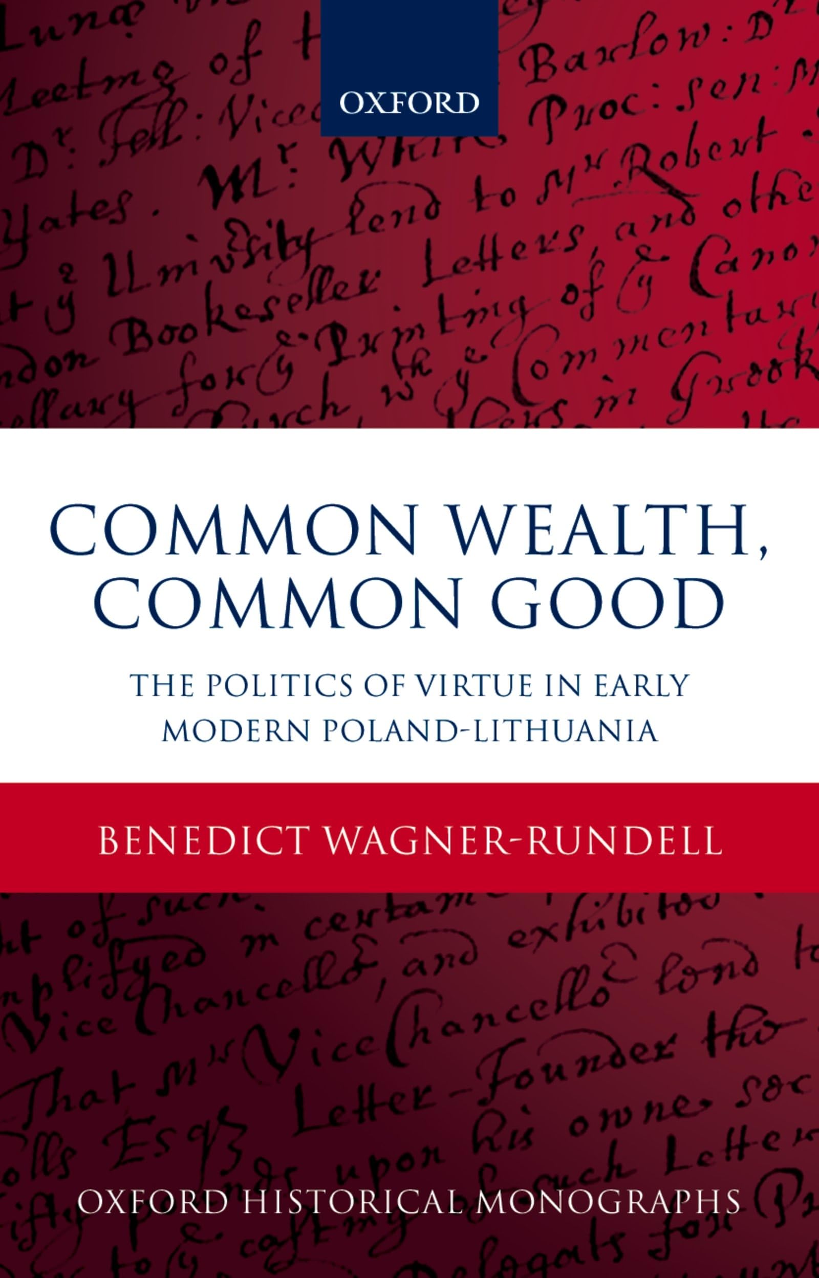 Politics of Virtue in Early Modern Poland-Lithuania: Common Wealth, Common Good (Oxford Historical Monographs)