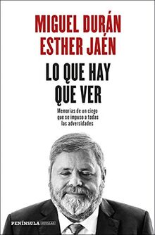 Lo que hay que ver: Memorias de un ciego que se impuso a todas las adversidades (PENINSULA)