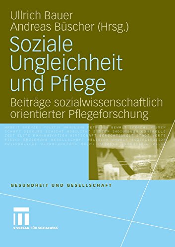 Soziale Ungleichheit und Pflege: Beiträge Sozialwissenschaftlich Orientierter Pflegeforschung (Gesundheit und Gesellschaft) (German Edition)