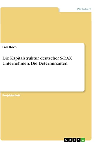Die Kapitalstruktur deutscher S-DAX Unternehmen. Die Determinanten