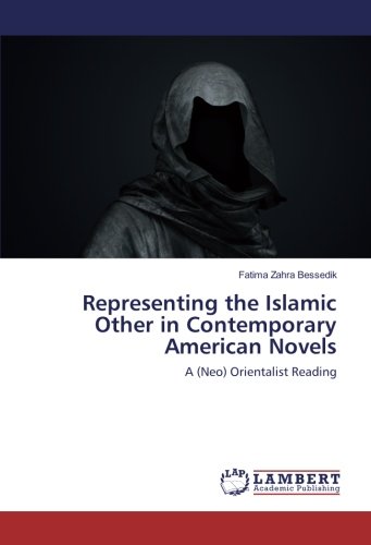 Representing the Islamic Other in Contemporary American Novels: A (Neo) Orientalist Reading
