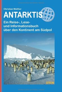 Antarktis: Ein Reise-, Lese- und Informationsbuch über den Kontinent am Südpol