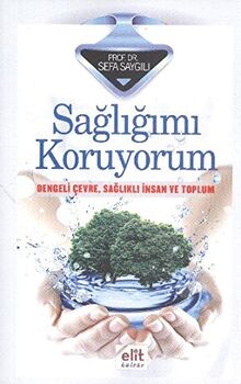 Sagligimi Koruyorum: Dengeli Cevre, Saglikli Insan ve Toplum: Dengeli Çevre, Sağlıklı İnsan ve Toplum