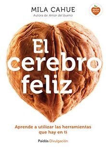 El cerebro feliz : aprende a utilizar las herramientas que hay en ti (Divulgación)
