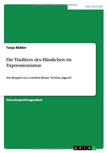Die Tradition des Hässlichen im Expressionismus: Am Beispiel von Gottfried Benns Schöne Jugend