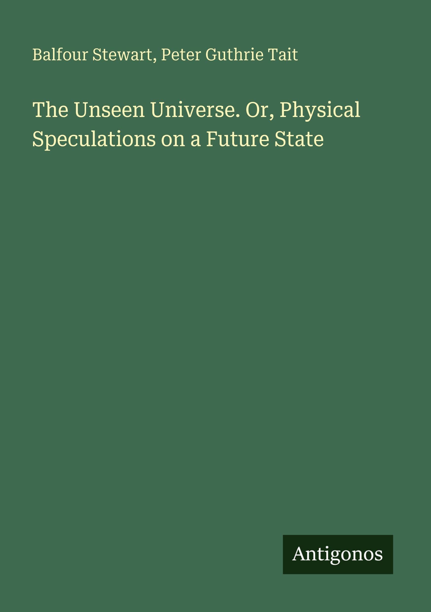 The Unseen Universe. Or, Physical Speculations on a Future State