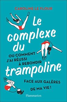 Le complexe du trampoline ou Comment j'ai réussi à rebondir face aux galères de ma vie !