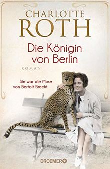 Die Königin von Berlin: Sie war die Muse von Bertolt Brecht. Roman