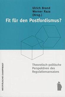 Fit für den Postfordismus? Theoretisch-politische Perspektiven des Regulationsansatzes