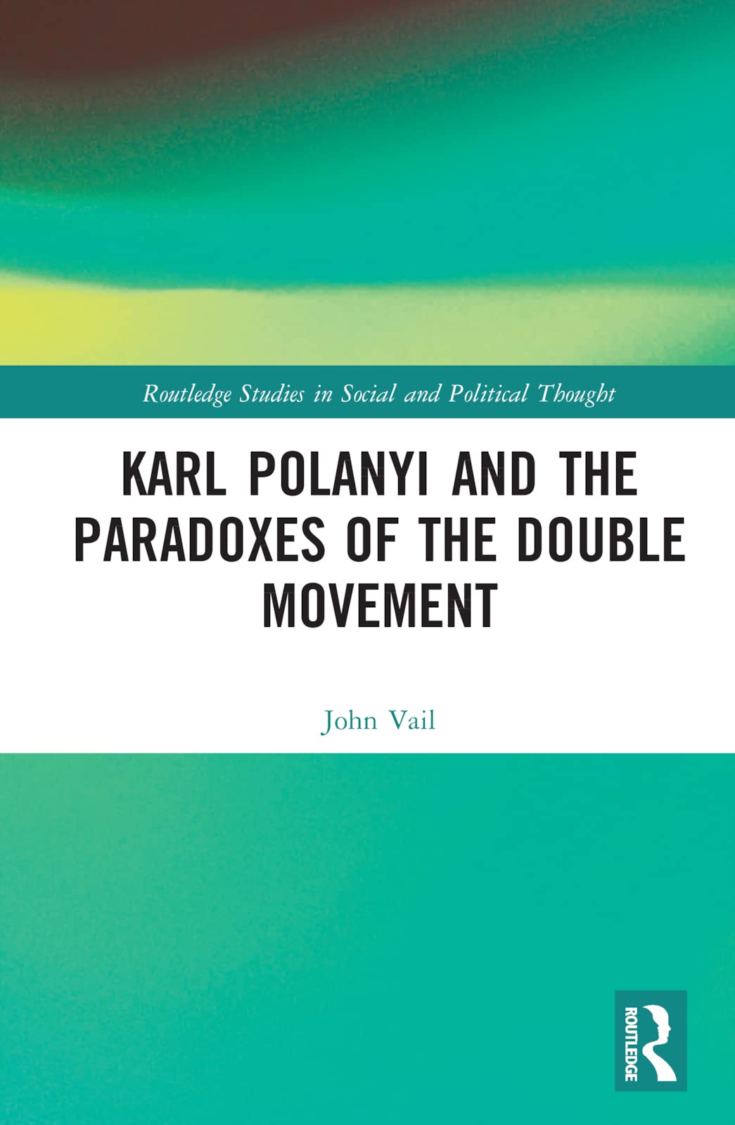 Karl Polanyi and the Paradoxes of the Double Movement (Routledge Studies in Social and Political Thought)