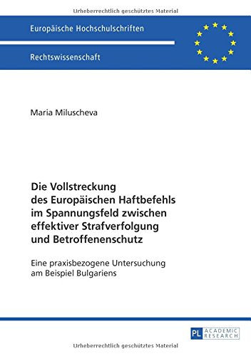 Die Vollstreckung des Europäischen Haftbefehls im Spannungsfeld zwischen effektiver Strafverfolgung und Betroffenenschutz: Eine praxisbezogene ... / Publications Universitaires Européennes)