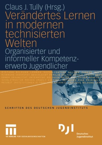 Verändertes Lernen in modernen technisierten Welten: Organisierter und informeller Kompetenzerwerb Jugendlicher (DJI - Jugendsurvey)