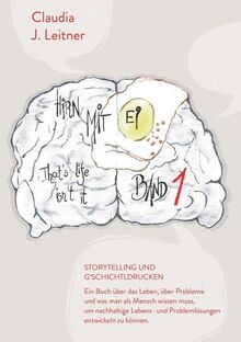 Hirn mit Ei - That's life, isn't it ! Band 1: Storytelling und G´schichtldrucken Ein Buch über das Leben, über Probleme und was man als Mensch wissen ... Problemlösungen entwickeln zu können diese