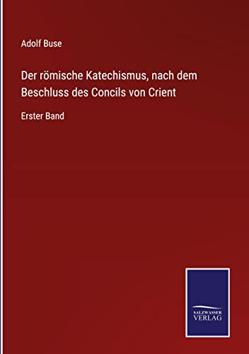 Der römische Katechismus, nach dem Beschluss des Concils von Crient: Erster Band