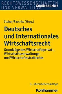 Deutsches und Internationales Wirtschaftsrecht: Grundzüge des Wirtschaftsprivat-, Wirtschaftsverwaltungs- und Wirtschaftsstrafrechts