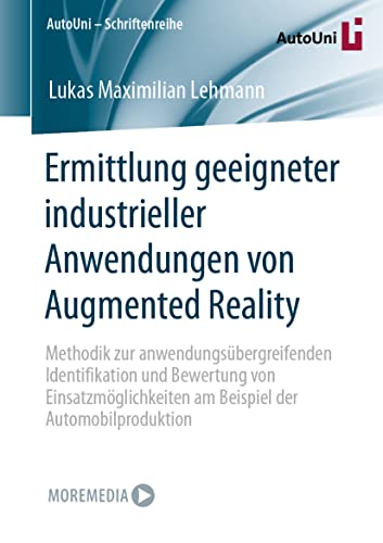 Ermittlung geeigneter industrieller Anwendungen von Augmented Reality: Methodik zur anwendungsübergreifenden Identifikation und Bewertung von ... (AutoUni – Schriftenreihe, 166, Band 166)