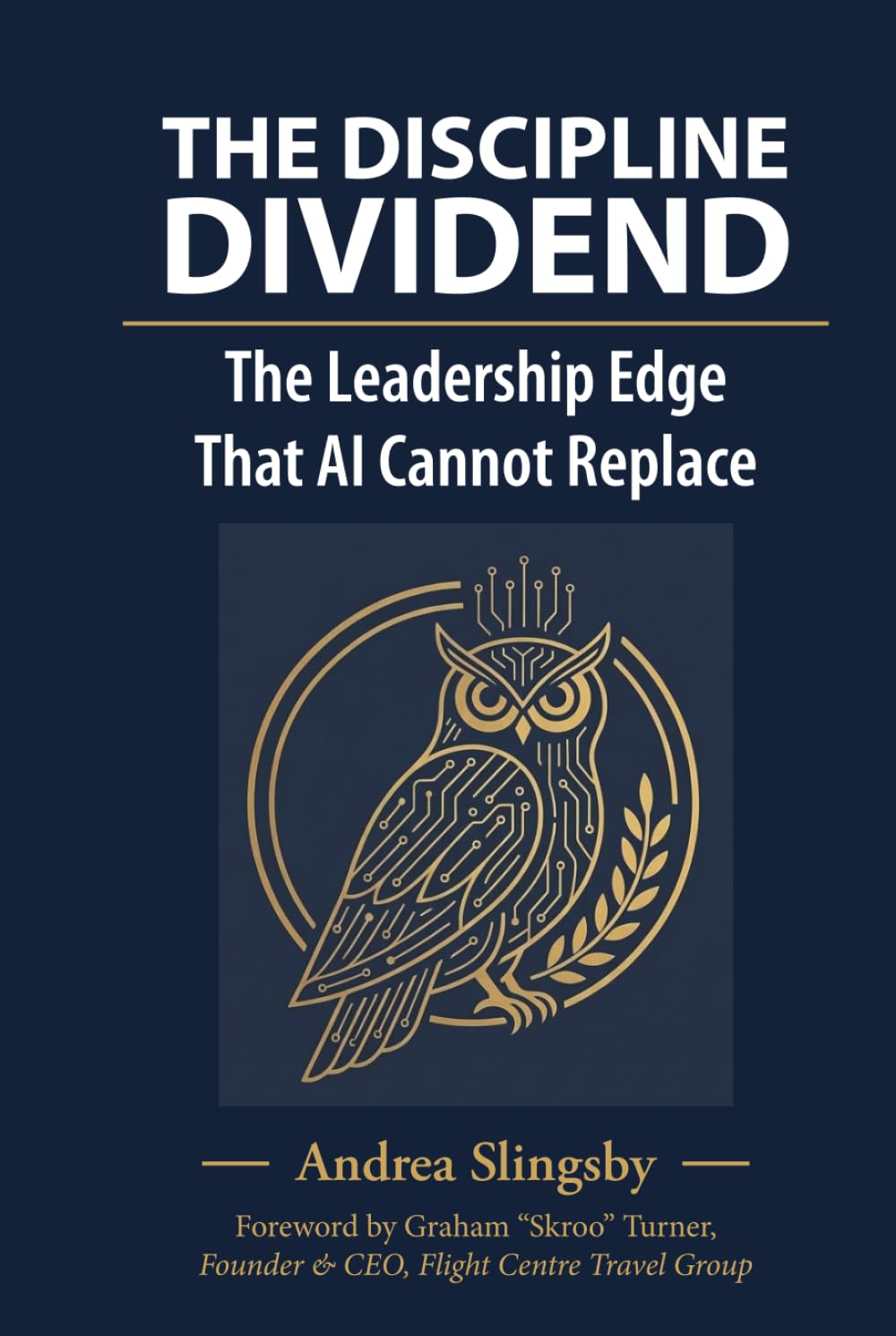 The Discipline Dividend- The Leadership Edge that AI cannot replace