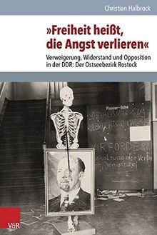 »Freiheit heißt, die Angst verlieren«: Verweigerung, Widerstand und Opposition in der DDR: Der Ostseebezirk Rostock (Analysen und Dokumente der BStU)