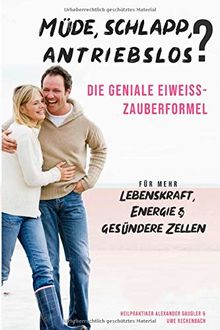 MÜDE, SCHLAPP, ANTRIEBSLOS ? DIE GENIALE EIWEISS-ZAUBERFORMEL FÜR MEHR LEBENSKRAFT, ENERGIE uund GESÜNDERE ZELLEN HEILPRAKTIKER ALEXANDER GAUGLER & UWE RECHENBACH