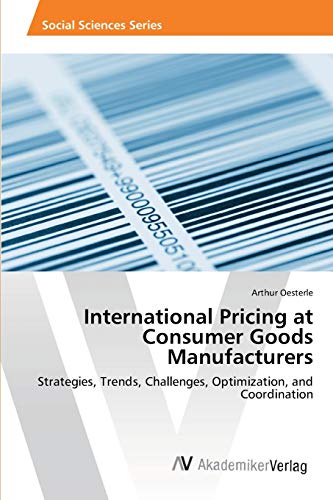 International Pricing at Consumer Goods Manufacturers: Strategies, Trends, Challenges, Optimization, and Coordination