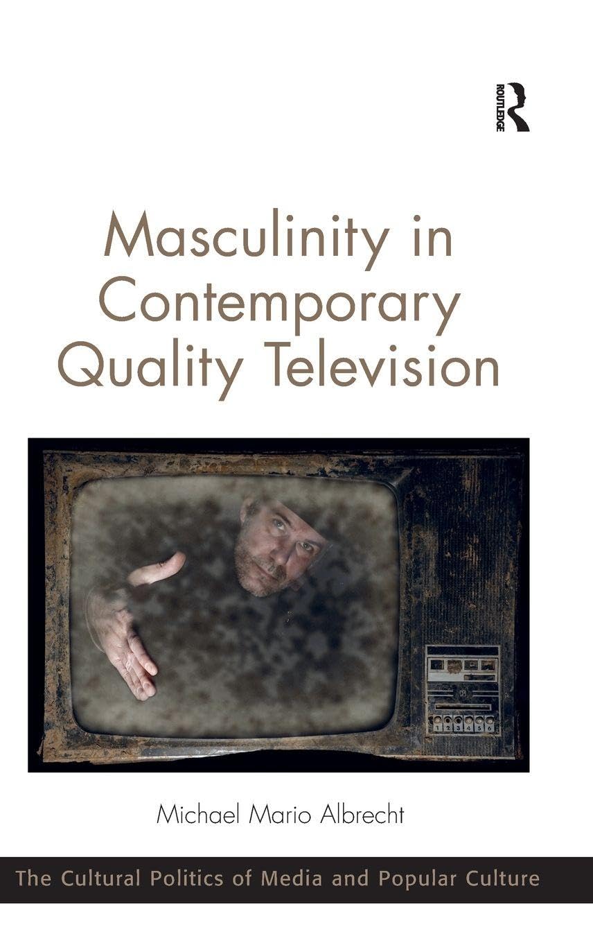 Masculinity in Contemporary Quality Television (The Cultural Politics of Media and Popular Culture)