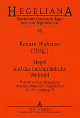 Hegel und das mechanistische Weltbild: Vom Wissenschaftsprinzip Mechanismus zum Organismus als Vernunftbegriff (Hegeliana)