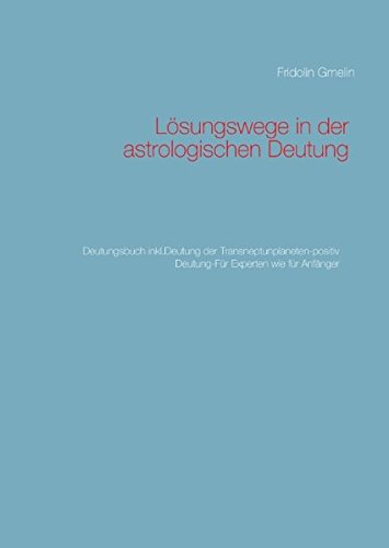 Lösungswege in der astrologischen Deutung: Deutungsbuch inkl.Deutung der Transneptunplaneten-positiv Deutung-Für Experten wie für Anfänger