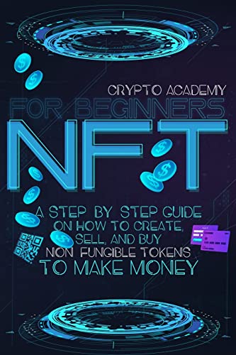 NFT for beginners: A Step-By-Step Guide On How To Create, Sell, And Buy Non-Fungible Tokens To Make Money