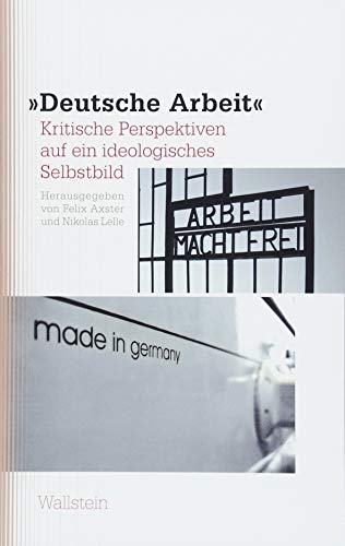 »Deutsche Arbeit«: Kritische Perspektiven auf ein ideologisches Selbstbild (Studien zu Ressentiments in Geschichte und Gegenwart)