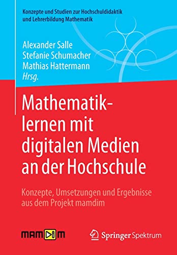 Mathematiklernen mit digitalen Medien an der Hochschule: Konzepte, Umsetzungen und Ergebnisse aus dem Projekt mamdim (Konzepte und Studien zur Hochschuldidaktik und Lehrerbildung Mathematik)