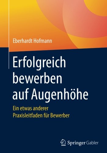 Erfolgreich bewerben auf Augenhöhe: Ein etwas anderer Praxisleitfaden für Bewerber