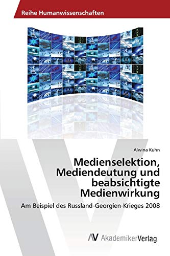 Medienselektion, Mediendeutung und beabsichtigte Medienwirkung: Am Beispiel des Russland-Georgien-Krieges 2008