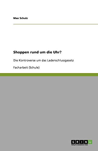 Shoppen rund um die Uhr?: Die Kontroverse um das Ladenschlussgesetz