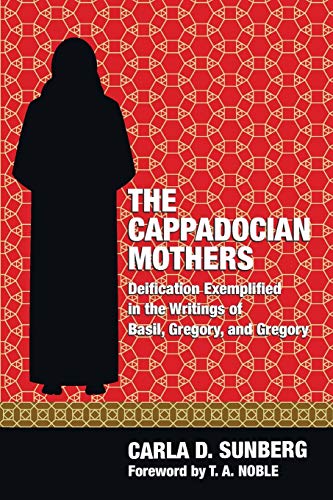 The Cappadocian Mothers: Deification Exemplified in the Writings of Basil, Gregory, and Gregory