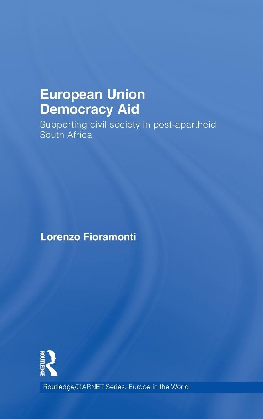 European Union Democracy Aid: Supporting civil society in post-apartheid South Africa (Routledge/ Garnet: Europe in the World, 9, Band 9)