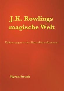 J.K. Rowlings magische Welt: Erläuterungen zu den Harry-Potter-Romanen