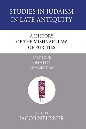 A History of the Mishnaic Law of Purities, Part 4: Ohalot: Commentary (Studies in Judaism in Late Antiquity, Band 6)