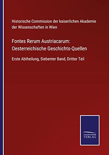 Fontes Rerum Austriacarum: Oesterreichische Geschichts-Quellen: Erste Abtheilung, Siebenter Band, Dritter Teil
